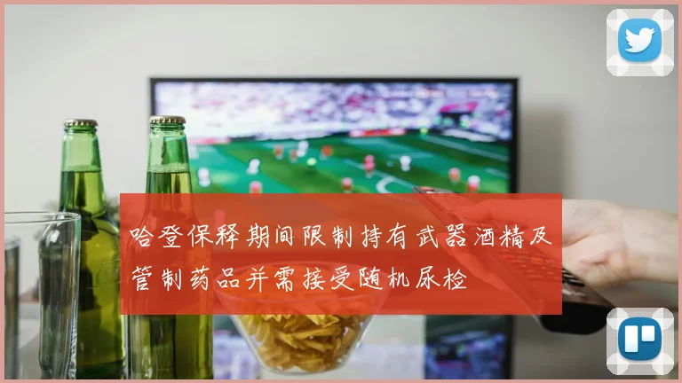 哈登保释期间限制持有武器酒精及管制药品并需接受随机尿检