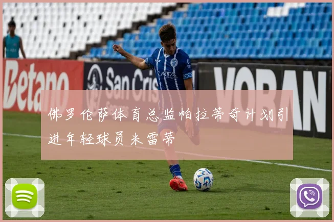 佛罗伦萨体育总监帕拉蒂奇计划引进年轻球员米雷蒂