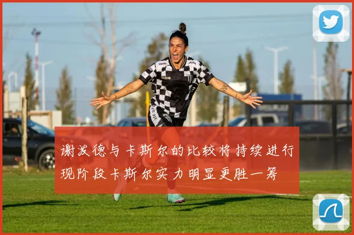谢泼德与卡斯尔的比较将持续进行现阶段卡斯尔实力明显更胜一筹